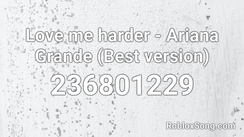 Love me harder - Ariana Grande (Best version) Roblox ID