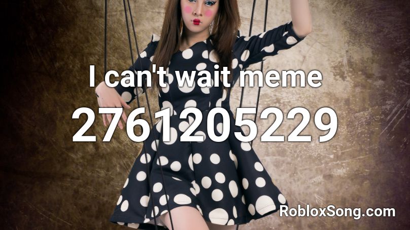 I can't wait meme Roblox ID