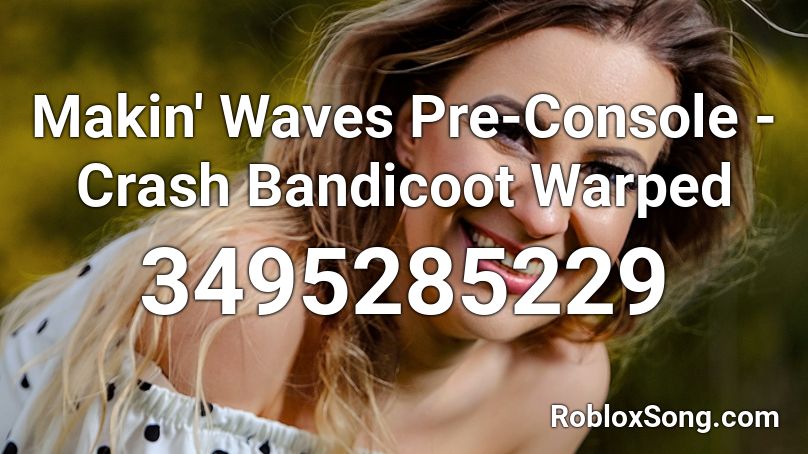 Makin' Waves Pre-Console - Crash Bandicoot Warped Roblox ID