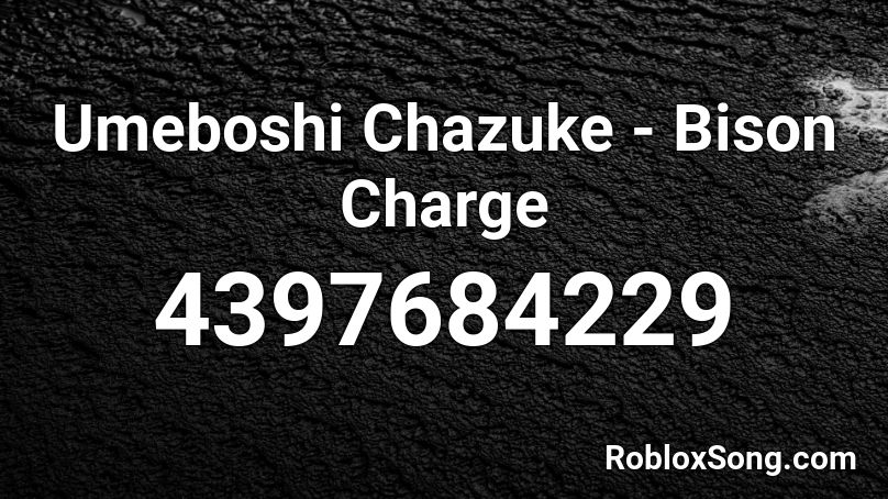 Umeboshi Chazuke - Bison Charge Roblox ID