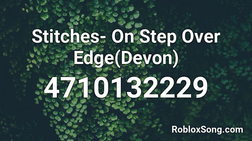 Stitches- On Step Over Edge (XxDevon202xX) Roblox ID