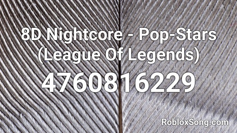 8D Nightcore - Pop-Stars (League Of Legends) Roblox ID