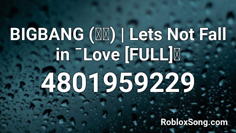 BIGBANG (빅뱅) | Lets Not Fall in ˉLove [FULL] 🌸 Roblox ID