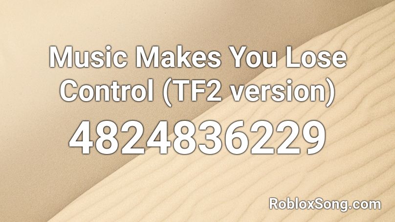 Music Makes You Lose Control (TF2 version) Roblox ID