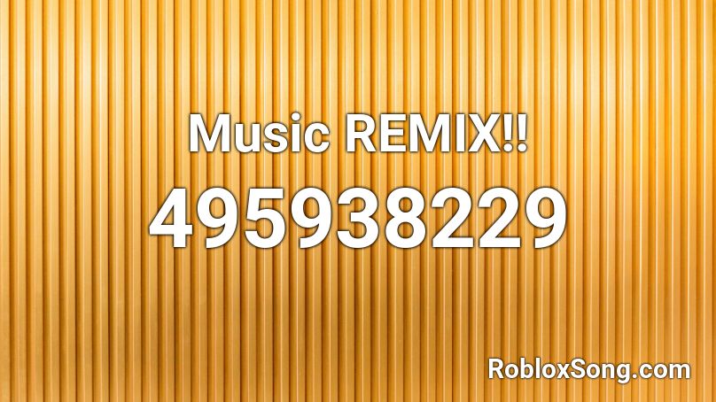 Music REMIX!! Roblox ID