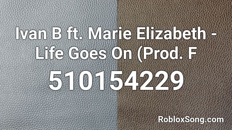 Ivan B ft. Marie Elizabeth - Life Goes On (Prod. F Roblox ID