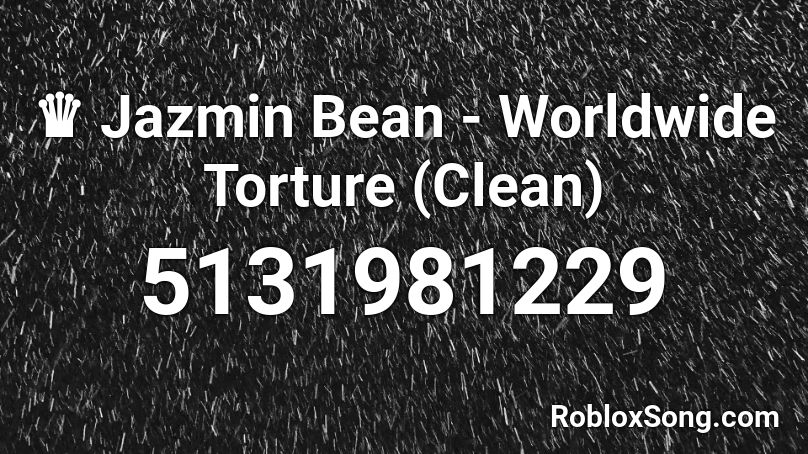 ♛ Jazmin Bean - Worldwide Torture (Clean) Roblox ID