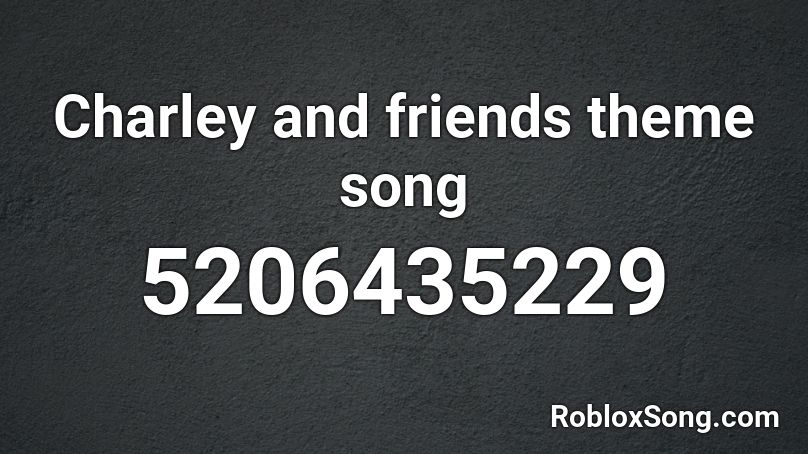 Charley And Friends Theme Song Roblox Id Roblox Music Codes - friends theme song roblox id