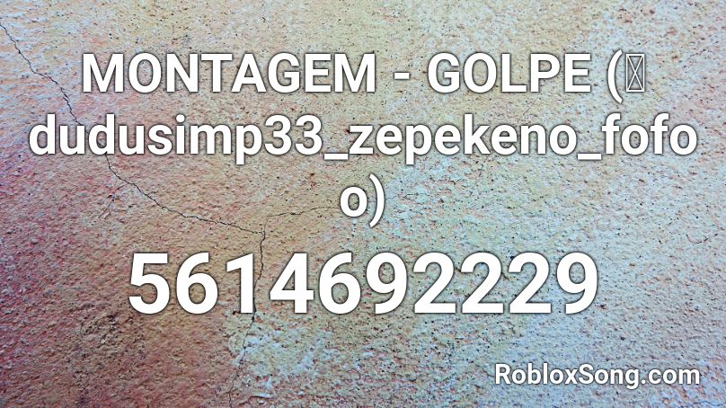 MONTAGEM - GOLPE (界 dudusimp33_zepekeno_fofoo) Roblox ID