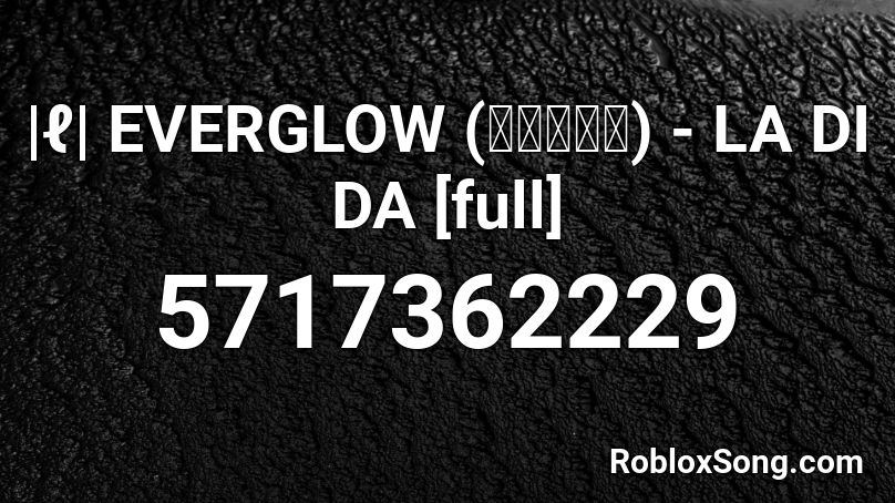 |ℓ| EVERGLOW (에버글로우) - LA DI DA [full] Roblox ID
