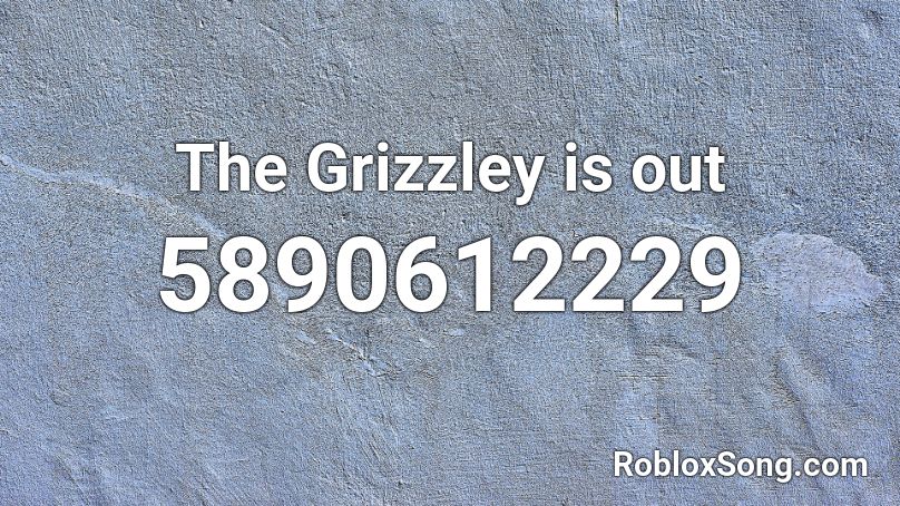 The Grizzley is out Roblox ID