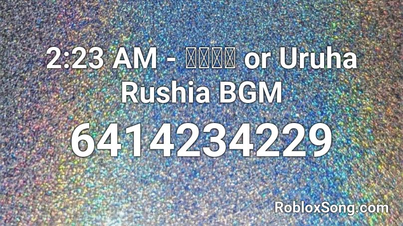 2:23 AM - しゃろう or Uruha Rushia BGM Roblox ID