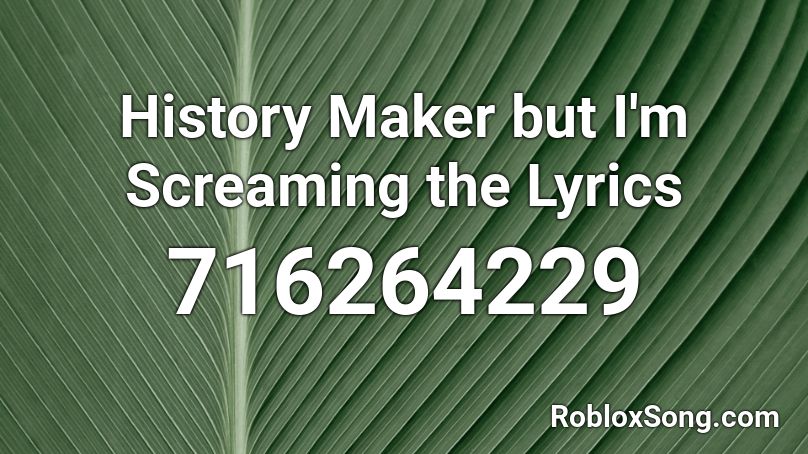 History Maker But I M Screaming The Lyrics Roblox Id Roblox Music Codes - history maker roblox id