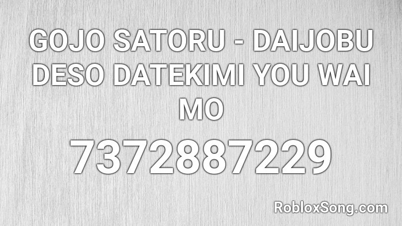 GOJO SATORU - DAIJOBU DESO DATEKIMI YOU WAI MO Roblox ID