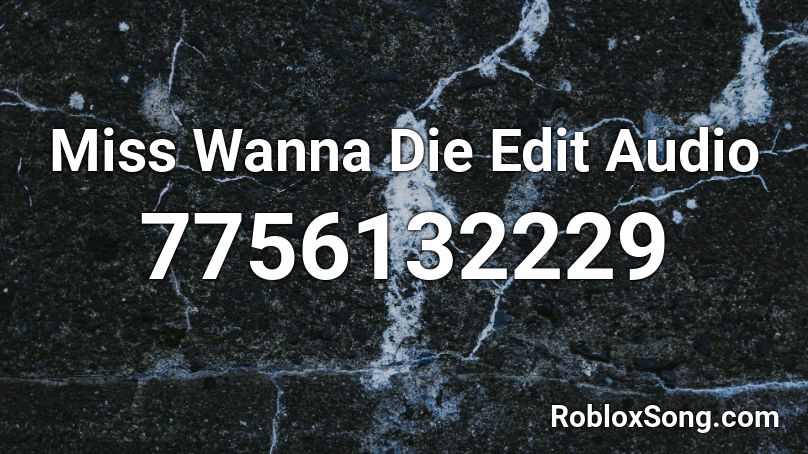 Miss Wanna Die Edit Audio Roblox ID