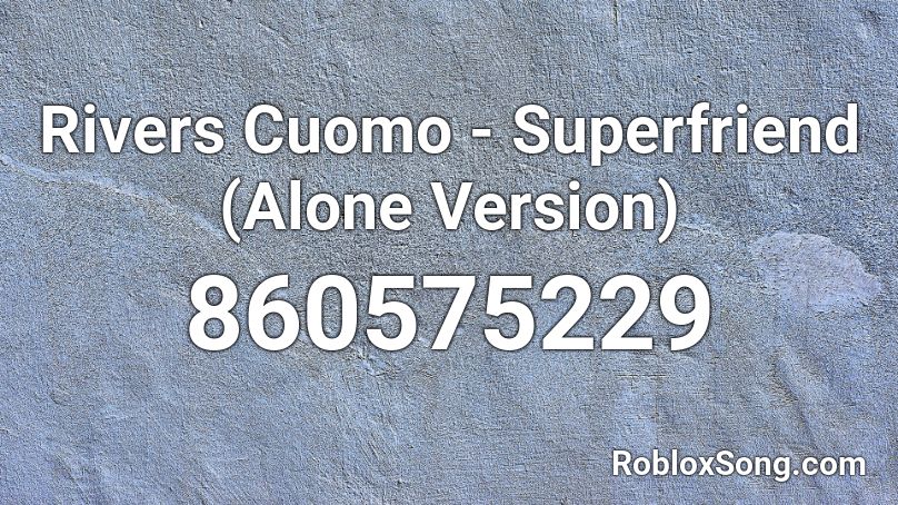 Rivers Cuomo - Superfriend (Alone Version) Roblox ID