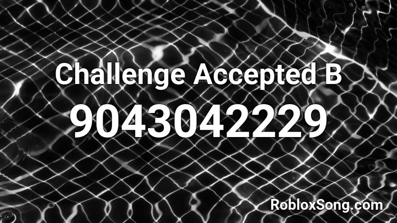 Challenge Accepted B Roblox ID