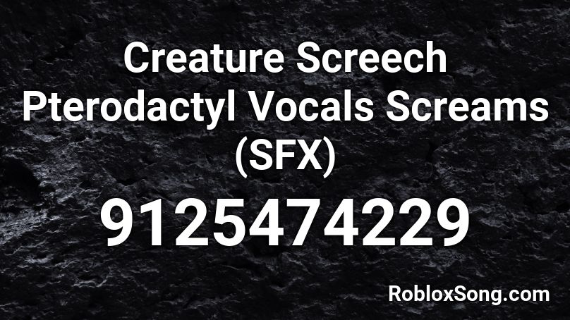 Creature Screech Pterodactyl Vocals Screams  (SFX) Roblox ID