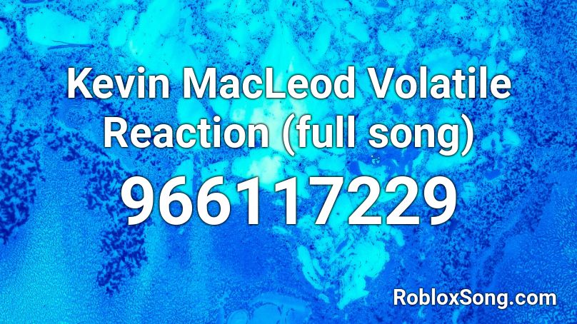Kevin MacLeod Volatile Reaction (full song) Roblox ID
