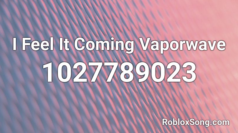 I Feel It Coming Vaporwave Roblox ID