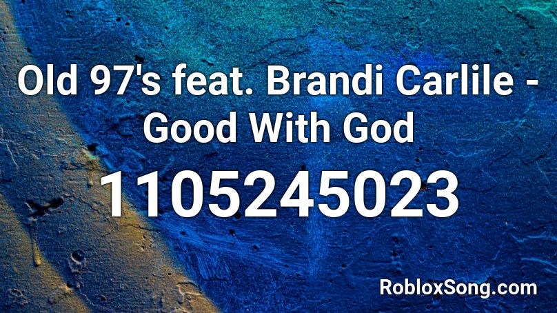 Old 97's feat. Brandi Carlile - Good With God Roblox ID