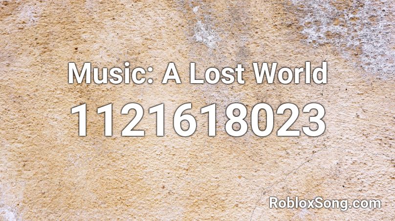 Music: A Lost World Roblox ID