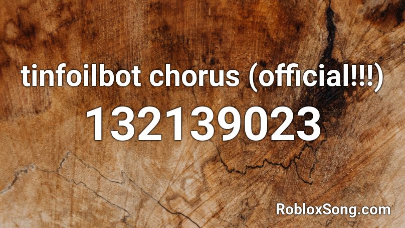 tinfoilbot chorus (official!!!) Roblox ID