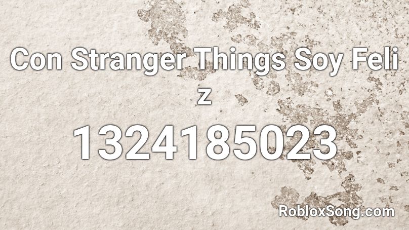 Con Stranger Things Soy Feli z Roblox ID
