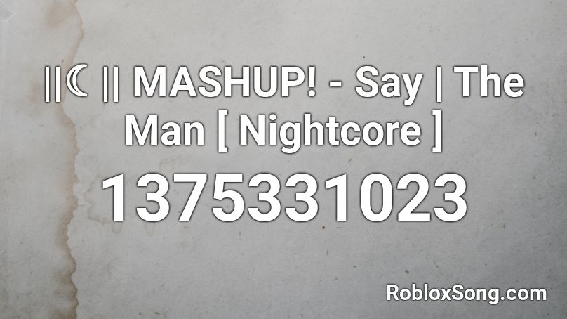 ||☾|| MASHUP! - Say | The Man [ Nightcore ] Roblox ID