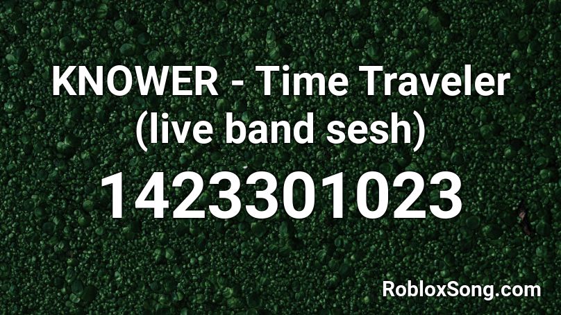 KNOWER - Time Traveler (live band sesh) Roblox ID