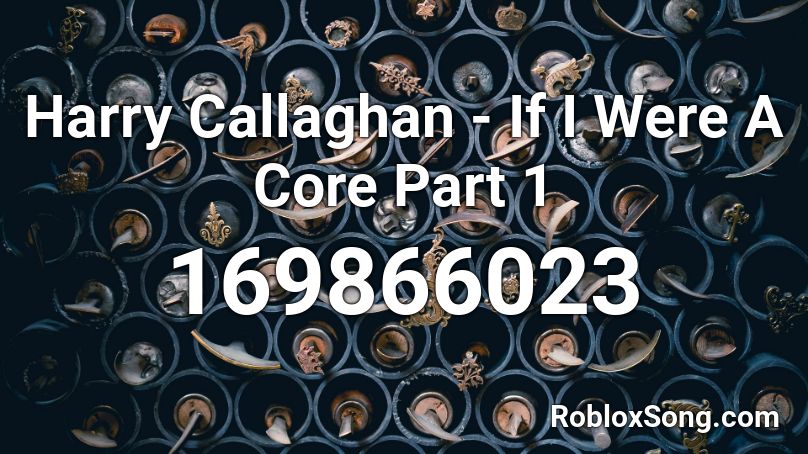 Harry Callaghan - If I Were A Core Part 1 Roblox ID