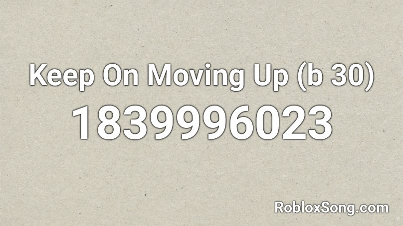 Keep On Moving Up (b 30) Roblox ID