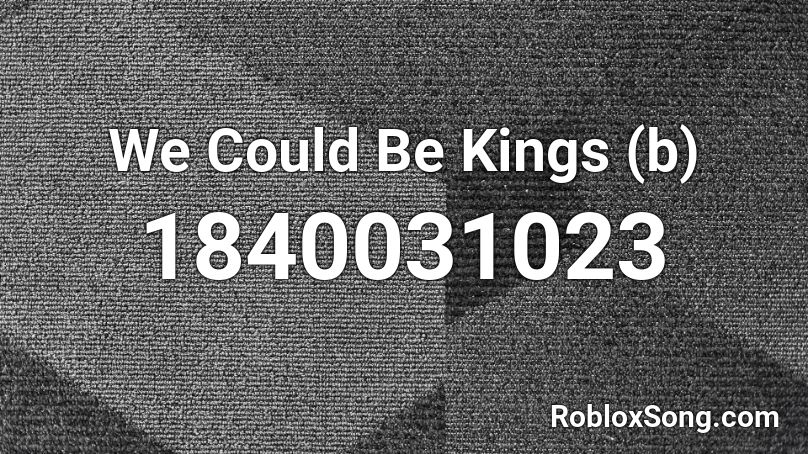 We Could Be Kings (b) Roblox ID
