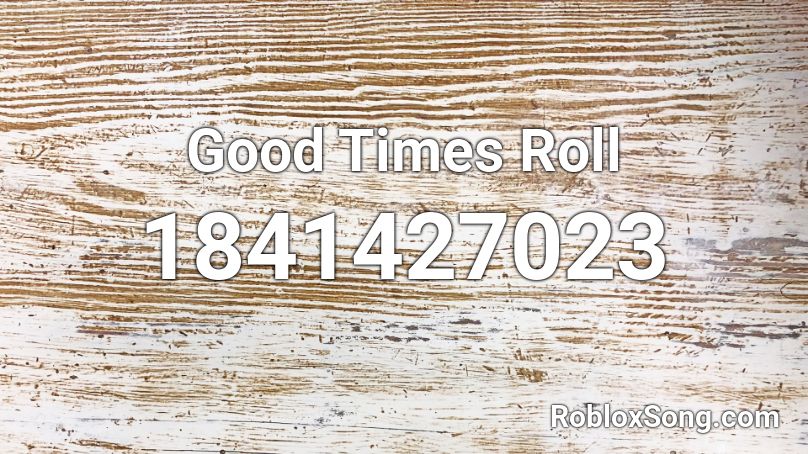 Good Times Roll Roblox ID