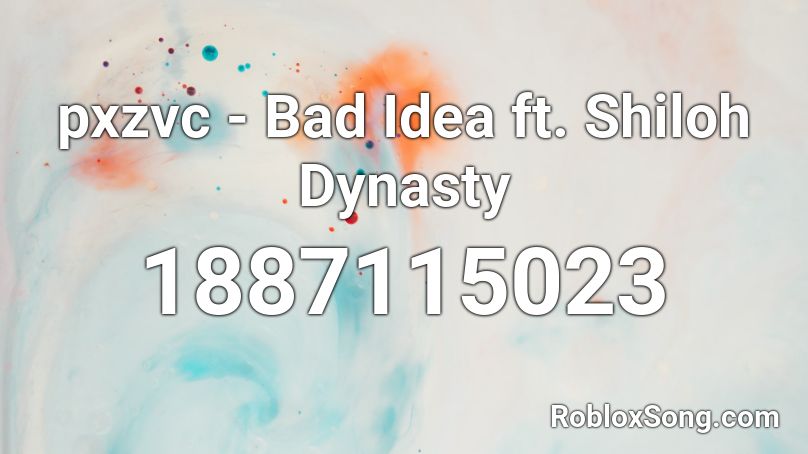 pxzvc - Bad Idea ft. Shiloh Dynasty Roblox ID