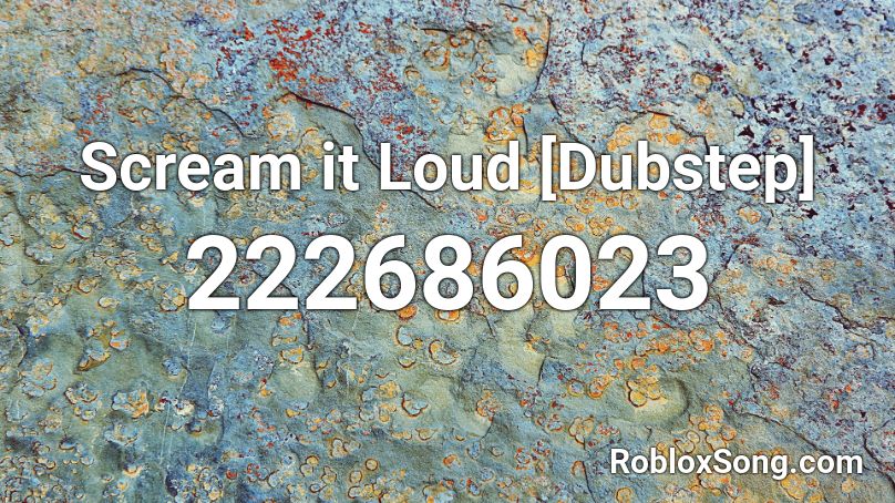 Scream it Loud [Dubstep] Roblox ID