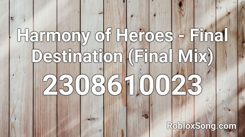 Harmony of Heroes - Final Destination (Final Mix) Roblox ID