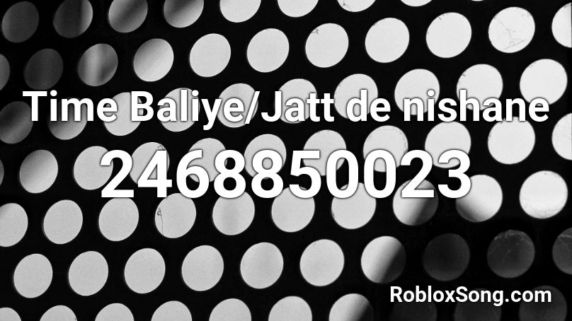 Time Baliye Jatt De Nishane Roblox Id Roblox Music Codes - roblox tobuscus song id
