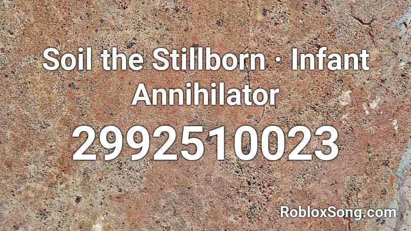 Soil the Stillborn · Infant Annihilator Roblox ID