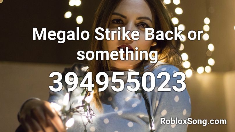 Megalo Strike Back or something Roblox ID