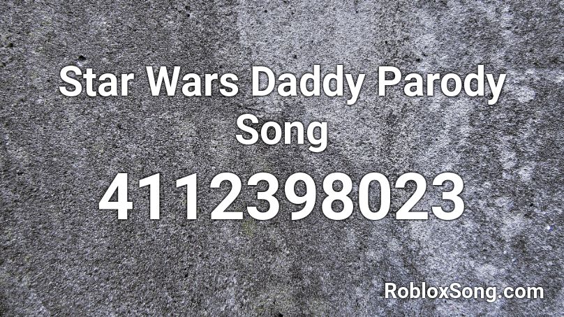 Star Wars Daddy Parody Song Roblox ID