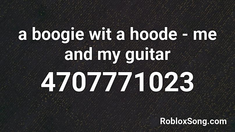 A Boogie Wit A Hoode Me And My Guitar Roblox Id Roblox Music Codes - i dont f with you roblox song id