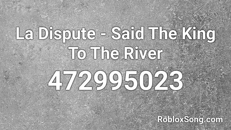 La Dispute - Said The King To The River  Roblox ID