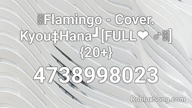 ㄨFlamingo - Cover. Kyou‡Hana┛[FULL❤ ♂｡]{40+} Roblox ID