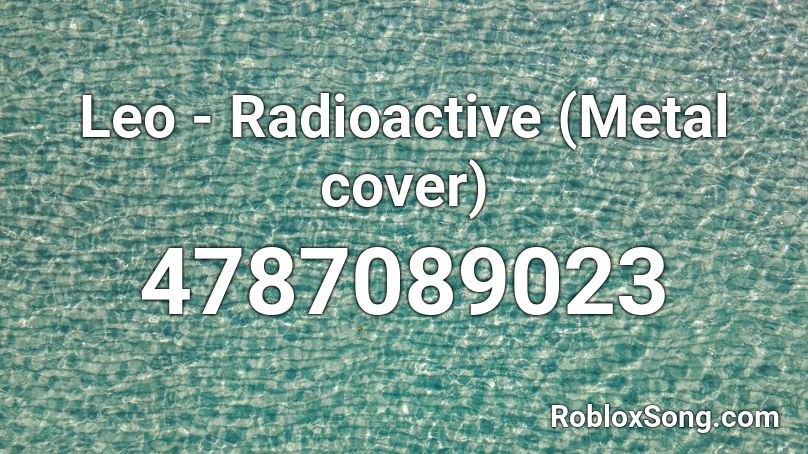 Leo Radioactive Metal Cover Roblox Id Roblox Music Codes - roblox song code radioactive