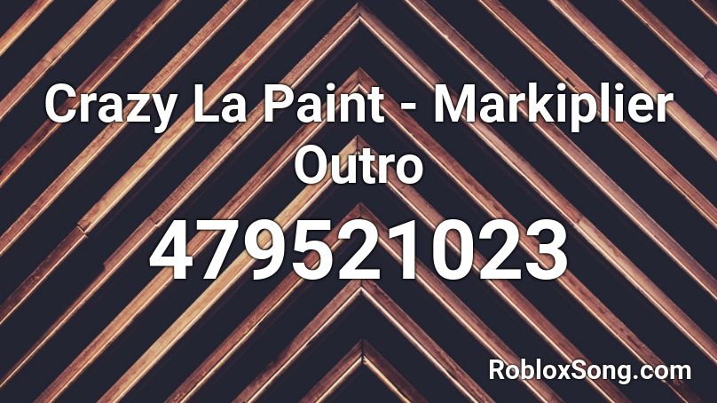 Crazy La Paint - Markiplier Outro Roblox ID