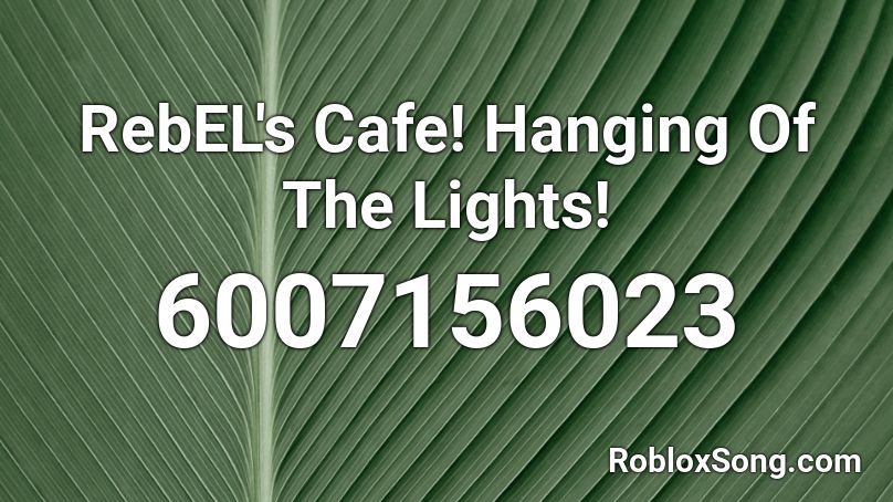 RebEL's Cafe! Hanging Of The Lights! Roblox ID