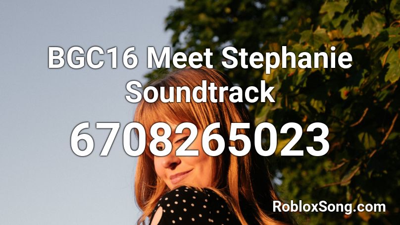 BGC16 Meet Stephanie Soundtrack Roblox ID