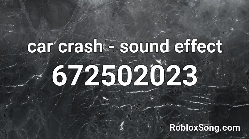 Car Crash Sound Effect Roblox ID - Roblox music codes