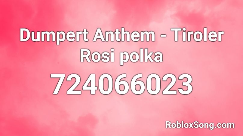 Dumpert Anthem - Tiroler Rosi polka Roblox ID